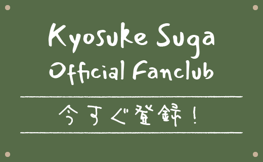 KYOSUKE SUGA OFFICIAL FANCLUB 今すぐ登録！